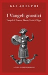 I vangeli gnostici. Vangeli di Tomaso, Maria, VeritÃ , Filippo
