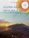 Guida alla pittura a olio. Riflessioni, principi e pratica in studio 