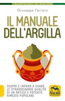 Il manuale dell'argilla. Scopri e impara a usare le straordinarie qualità di un antico e potente rimedio popolare