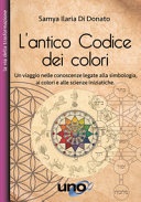 L' antico codice dei colori. Un viaggio nelle conoscenze legate alla simbologia, ai colori e alle scienze iniziatiche 