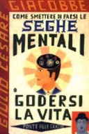 Come smettere di farsi le seghe mentali e godersi la vita