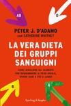 La vera dieta dei gruppi sanguigni. Come scegliere gli alimenti per raggiungere il peso ideale, vivere piÃ¹ sani e piÃ¹ a lungo