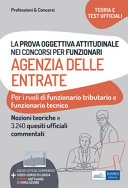 La prova oggettiva attitudinale nei concorsi per Funzionari Agenzia delle Entrate. Nozioni teoriche e 3.240 Quesiti ufficiali commentati per la prova oggettiva 