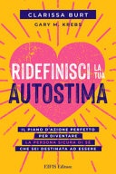 Ridefinisci la tua autostima. Il piano d'azione perfetto per diventare la persona sicura di sÃ© che sei destinata ad essere 