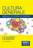 Hoepli Test. Cultura generale. Manuale di teoria ed esercizi per i test di ammissione, per i concorsi pubblici, per i concorsi militari