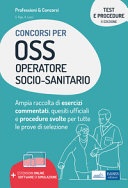 Test e procedure dei concorsi per OSS Operatore Socio-Sanitario. Ampia raccolta di esercizi commentati, quesiti ufficiali e procedure svolte per tutte le prove 
