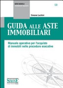 Guida alle aste immobiliari. Manuale operativo per l'acquisto di immobili nelle procedure esecutive
