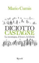 Diciotto castagne. La montagna, il bosco, la felicitÃ . Ediz. illustrata