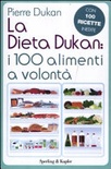 La dieta Dukan: i 100 alimenti a volontà. Con 100 ricette inedite