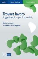 Trovare lavoro. Suggerimenti e spunti operativi. Guida completa alla ricerca di un impiego 