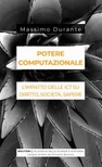 Potere computazionale. L'impatto delle ICT su diritto, societÃ , sapere