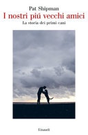 I nostri più vecchi amici. La storia dei primi cani (