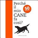 PerchÃ© il mio cane fa cosÃ¬? 50 domande 