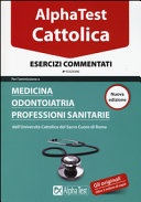 Alpha Test. Cattolica. Esercizi commentati. Per l'ammissione a Medicina, Odontoiatria, Professioni sanitarie dell'UniversitÃ  cattolica del sacro cuore di Roma