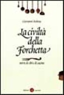 La civiltÃ  della forchetta. Storie di cibi e di cucina