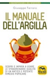 Il manuale dell'argilla. Scopri e impara a usare le straordinarie qualità di un antico e potente rimedio popolare
