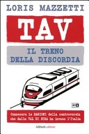 TAV. Il treno della discordia. Conoscere le ragioni della controversia che dalla val di Susa ha invaso l'Italia