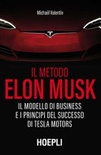 Il metodo Elon Musk. Il modello di business e i principi del successo di Tesla Motors 