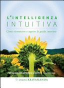 L' intelligenza intuitiva. Come riconoscere e seguire la guida interiore 