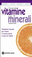 Guida alle vitamine e ai minerali. Integratori naturali per essere in buona salute e pieni di vitalitÃ 