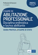 Esame di abilitazione professionale. Disciplina ordinistica e laurea abilitante. Guida pratica all'esame di Stato 