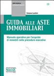 Guida alle aste immobiliari. Manuale operativo per l'acquisto di immobili nelle procedure esecutive