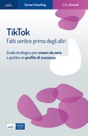 Tiktok. Fatti sentire prima degli altri. Guida strategica per creare da zero e gestire un profilo di successo 