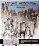 Disegnare in prospettiva: come vederla, come applicarla. Ediz. illustrata