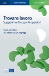 Trovare lavoro. Suggerimenti e spunti operativi. Guida completa alla ricerca di un impiego 