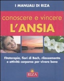 Conoscere e vincere l'ansia. Fitoterapia, fiori di Bach, rilassamento e attivitÃ  corporee per vivere bene