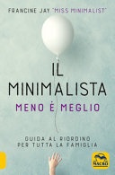 Il minimalista. Meno cose = PiÃ¹ felicitÃ . Guida al riordino per tutta la famiglia