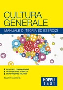Hoepli Test. Cultura generale. Manuale di teoria ed esercizi per i test di ammissione, per i concorsi pubblici, per i concorsi militari