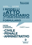 I modelli di atto giudiziario per l'esame di avvocato 2020. Formulario. Criteri e tecniche di redazione. Civile-Penale-Amministrativo