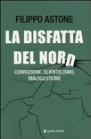 Disfatta del Nord. Corruzione, clientelismo, malagestione (La)